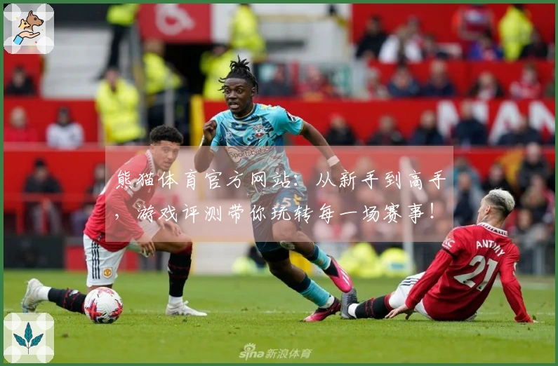 熊猫体育官方网站：从新手到高手，游戏评测带你玩转每一场赛事！