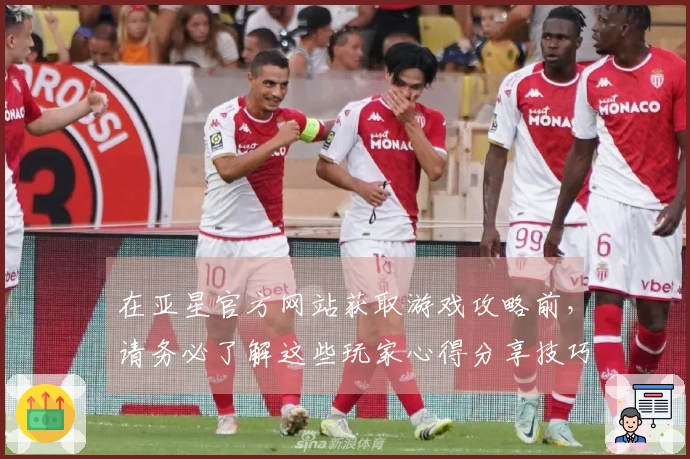 在亚星官方网站获取游戏攻略前，请务必了解这些玩家心得分享技巧